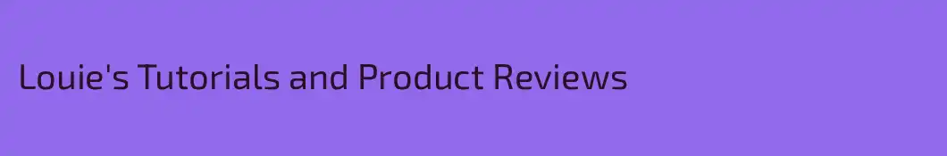 Louie's Tutorials and Product Reviews